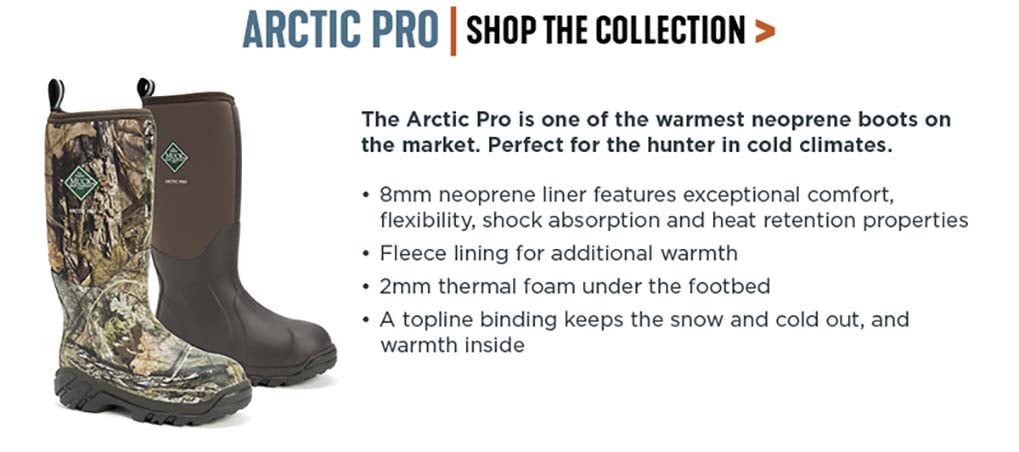 'Arctic Pro: The Arctic Pro is one of the warmest neoprene boots on the market. Perfect for the hunter in cold climates. 8mm neoprene liner features exceptional comfort, flexibility, shock absorption and heat retention properties. Fleece lining for additional warmth. 2mm thermal foam under the footbed, and a topline binding keeps the snow and cold out, and warmth inside.