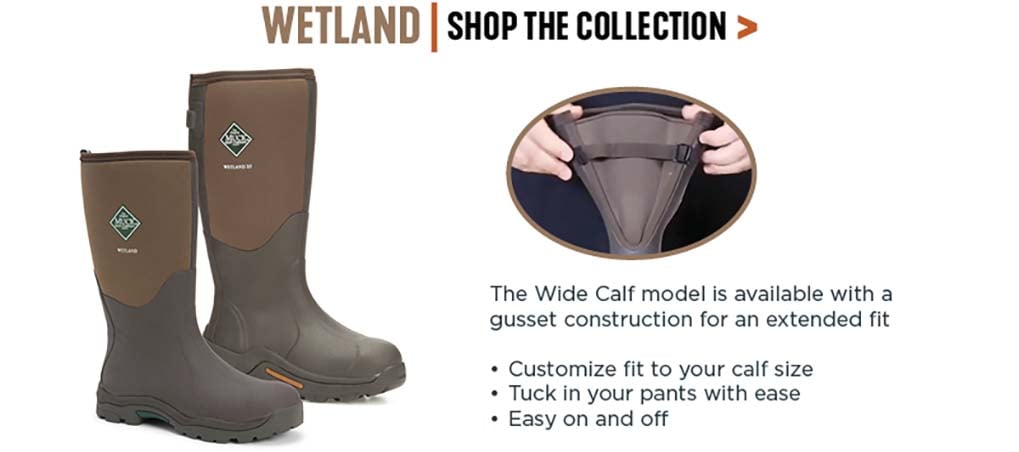 'Wetland: The wide calf model is available with a gusset construction for an extended fit. Customize fit to your calf, tuck your pants with ease, and easy on and off.'