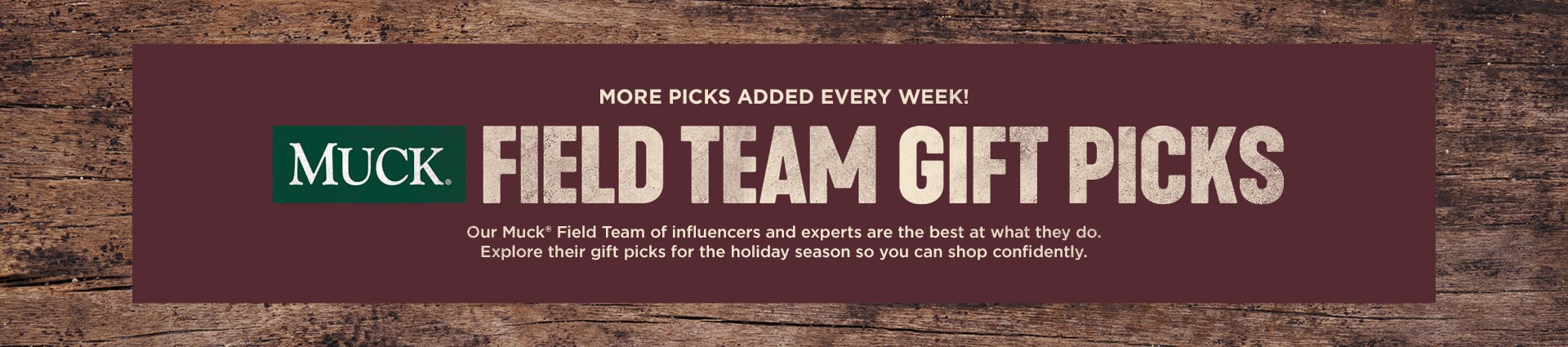 More picks added every week! Muck Field Team Gift Picks. Our Muck Field Team of influencers and experts are the best at what they do. Explore their gift picks for the holiday season so you can shop confidently.